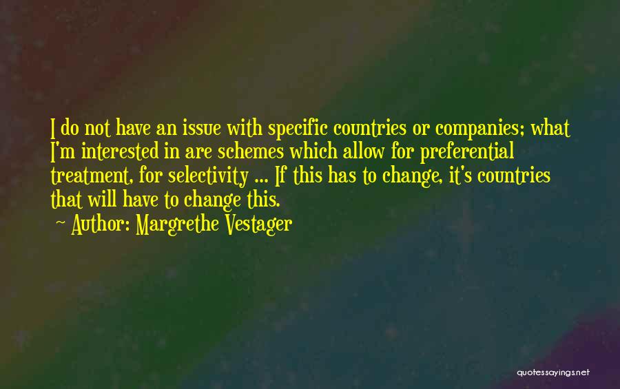 Margrethe Vestager Quotes: I Do Not Have An Issue With Specific Countries Or Companies; What I'm Interested In Are Schemes Which Allow For