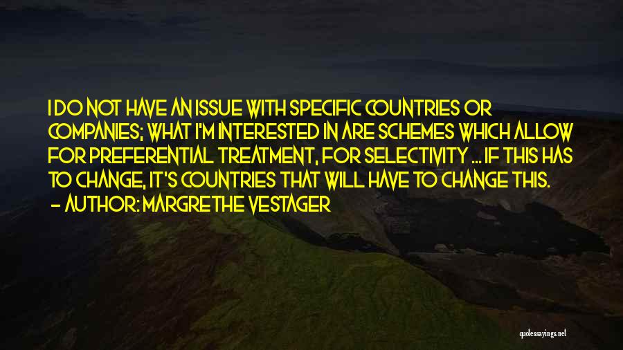 Margrethe Vestager Quotes: I Do Not Have An Issue With Specific Countries Or Companies; What I'm Interested In Are Schemes Which Allow For