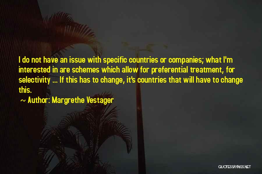 Margrethe Vestager Quotes: I Do Not Have An Issue With Specific Countries Or Companies; What I'm Interested In Are Schemes Which Allow For