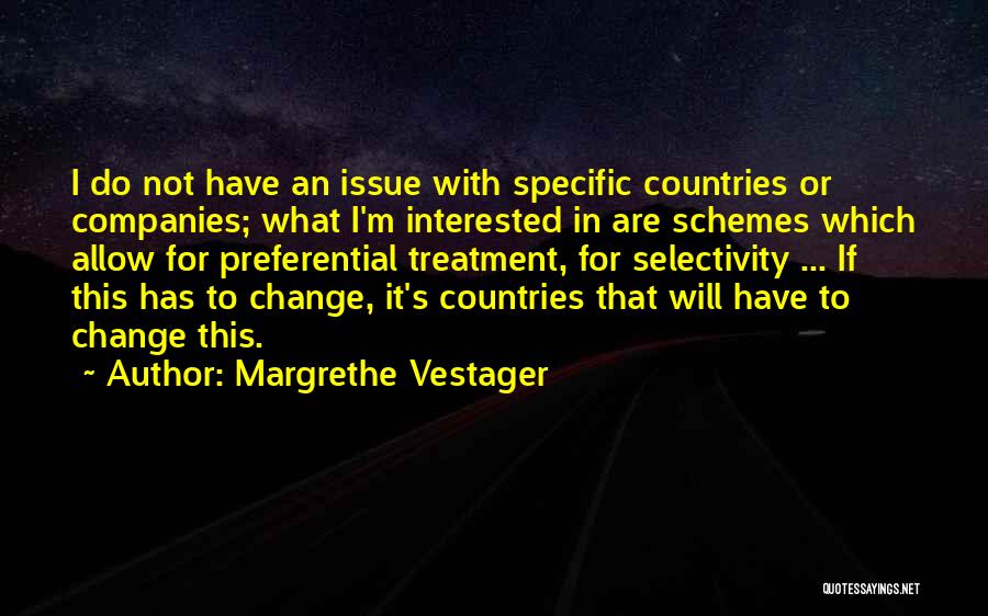 Margrethe Vestager Quotes: I Do Not Have An Issue With Specific Countries Or Companies; What I'm Interested In Are Schemes Which Allow For