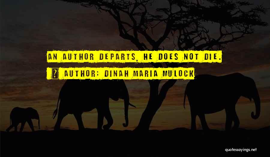 Dinah Maria Mulock Quotes: An Author Departs, He Does Not Die.