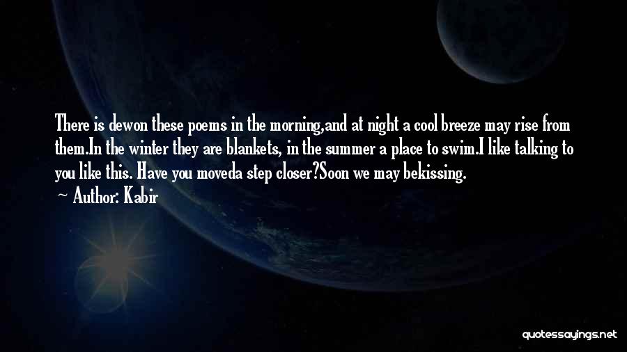 Kabir Quotes: There Is Dewon These Poems In The Morning,and At Night A Cool Breeze May Rise From Them.in The Winter They