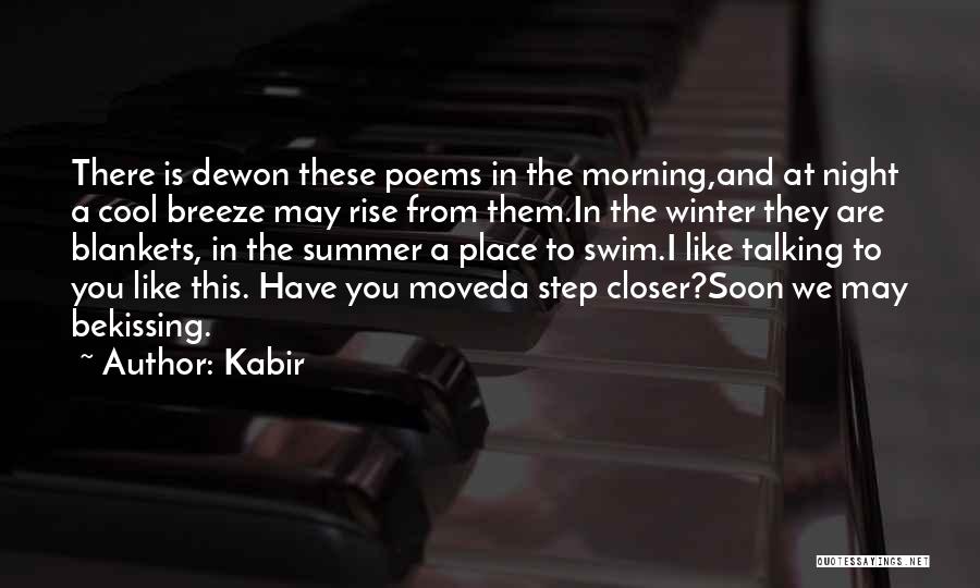 Kabir Quotes: There Is Dewon These Poems In The Morning,and At Night A Cool Breeze May Rise From Them.in The Winter They