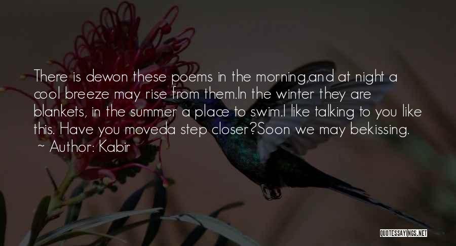 Kabir Quotes: There Is Dewon These Poems In The Morning,and At Night A Cool Breeze May Rise From Them.in The Winter They