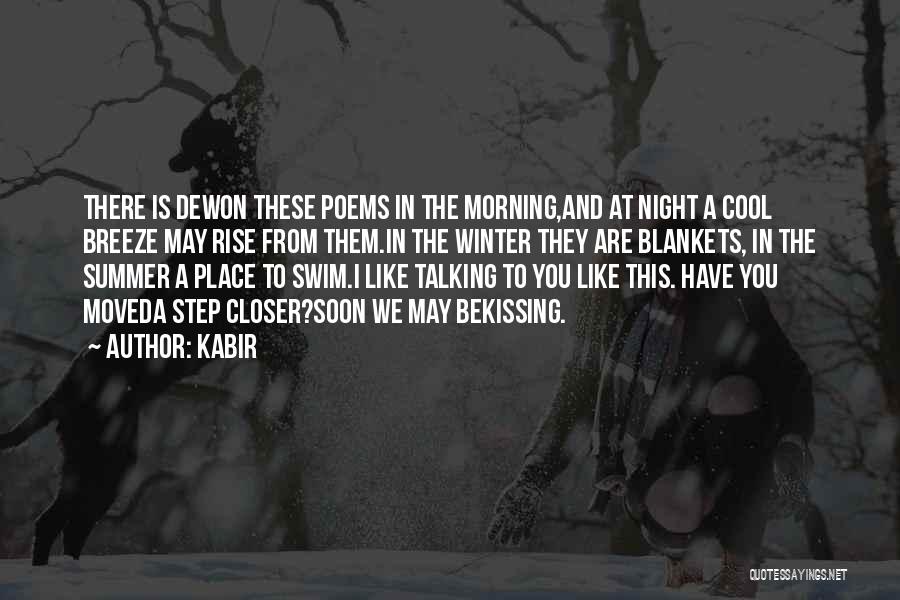 Kabir Quotes: There Is Dewon These Poems In The Morning,and At Night A Cool Breeze May Rise From Them.in The Winter They