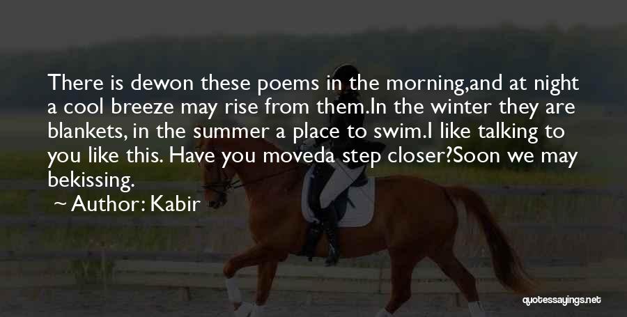 Kabir Quotes: There Is Dewon These Poems In The Morning,and At Night A Cool Breeze May Rise From Them.in The Winter They