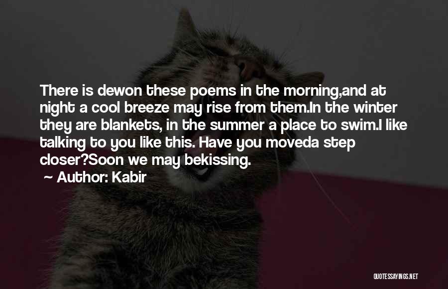 Kabir Quotes: There Is Dewon These Poems In The Morning,and At Night A Cool Breeze May Rise From Them.in The Winter They