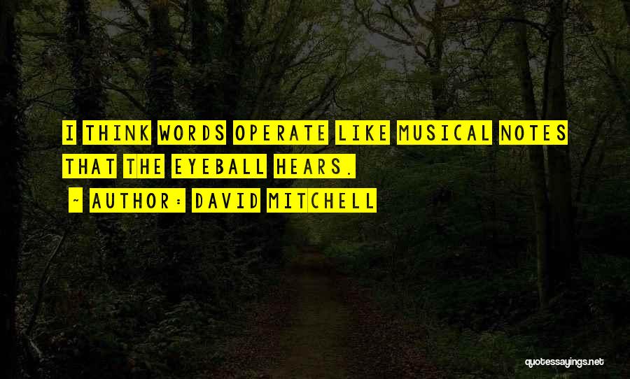David Mitchell Quotes: I Think Words Operate Like Musical Notes That The Eyeball Hears.