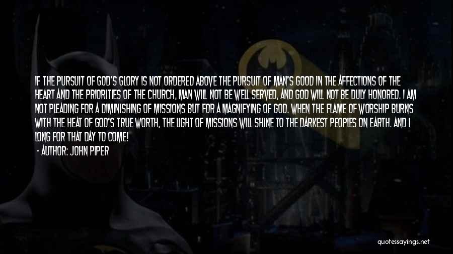 John Piper Quotes: If The Pursuit Of God's Glory Is Not Ordered Above The Pursuit Of Man's Good In The Affections Of The