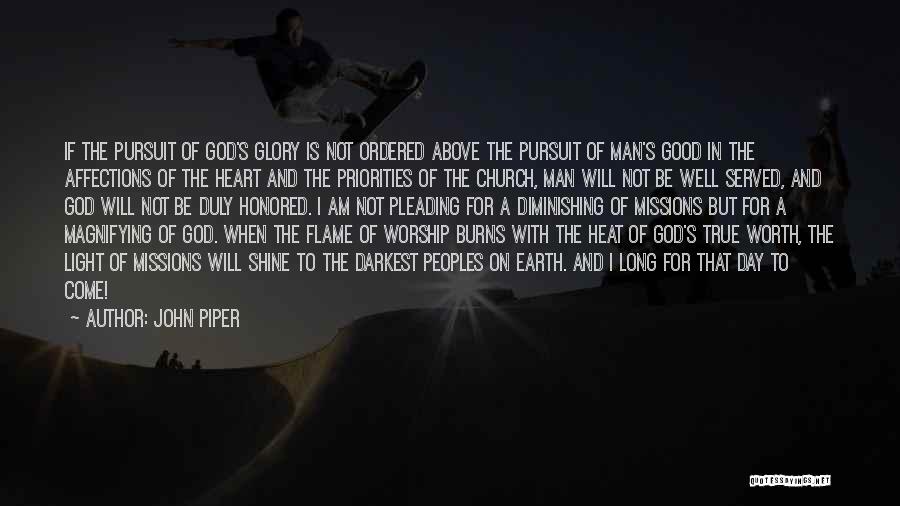 John Piper Quotes: If The Pursuit Of God's Glory Is Not Ordered Above The Pursuit Of Man's Good In The Affections Of The