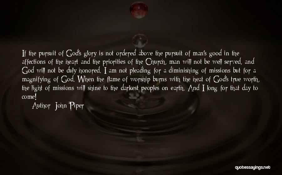 John Piper Quotes: If The Pursuit Of God's Glory Is Not Ordered Above The Pursuit Of Man's Good In The Affections Of The