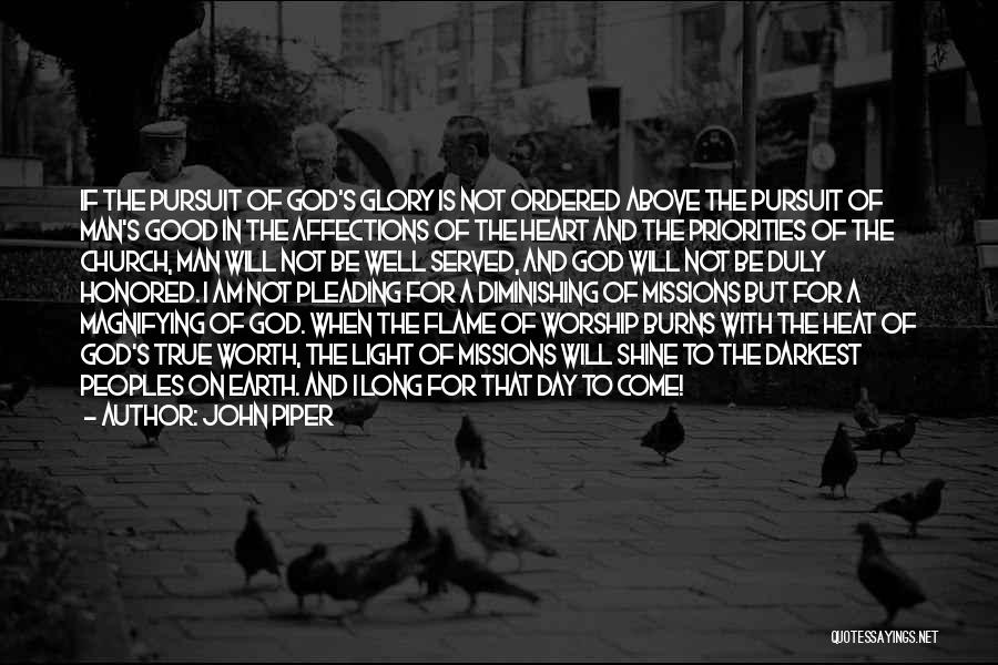 John Piper Quotes: If The Pursuit Of God's Glory Is Not Ordered Above The Pursuit Of Man's Good In The Affections Of The