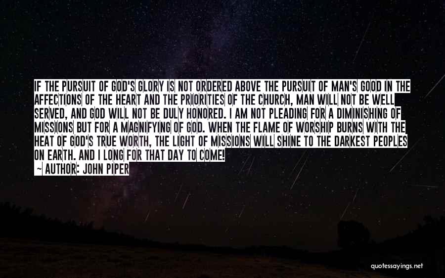 John Piper Quotes: If The Pursuit Of God's Glory Is Not Ordered Above The Pursuit Of Man's Good In The Affections Of The