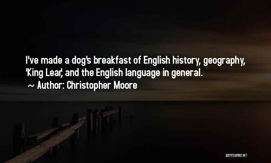 Christopher Moore Quotes: I've Made A Dog's Breakfast Of English History, Geography, 'king Lear,' And The English Language In General.