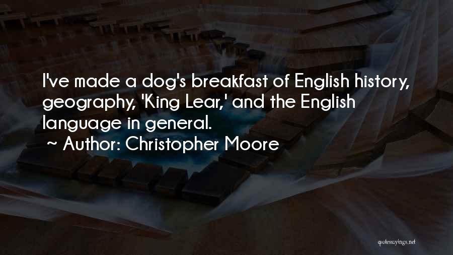 Christopher Moore Quotes: I've Made A Dog's Breakfast Of English History, Geography, 'king Lear,' And The English Language In General.