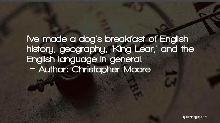 Christopher Moore Quotes: I've Made A Dog's Breakfast Of English History, Geography, 'king Lear,' And The English Language In General.