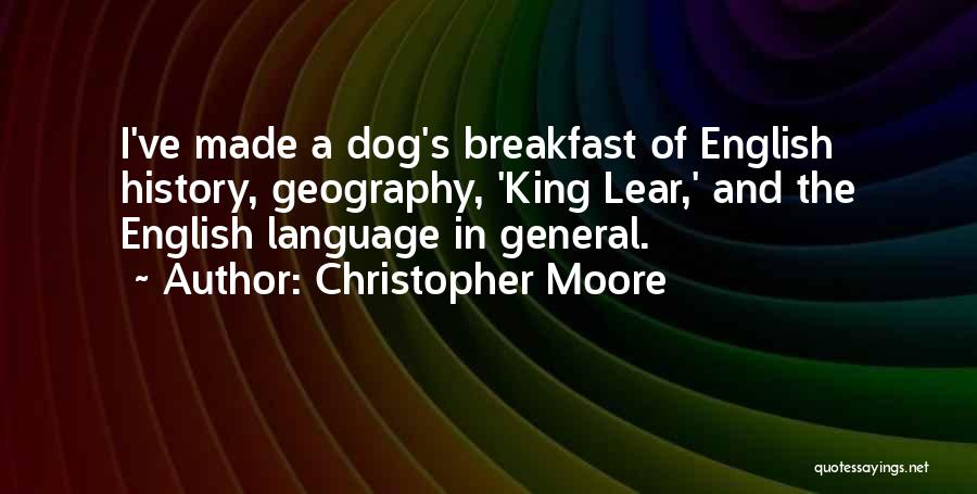 Christopher Moore Quotes: I've Made A Dog's Breakfast Of English History, Geography, 'king Lear,' And The English Language In General.