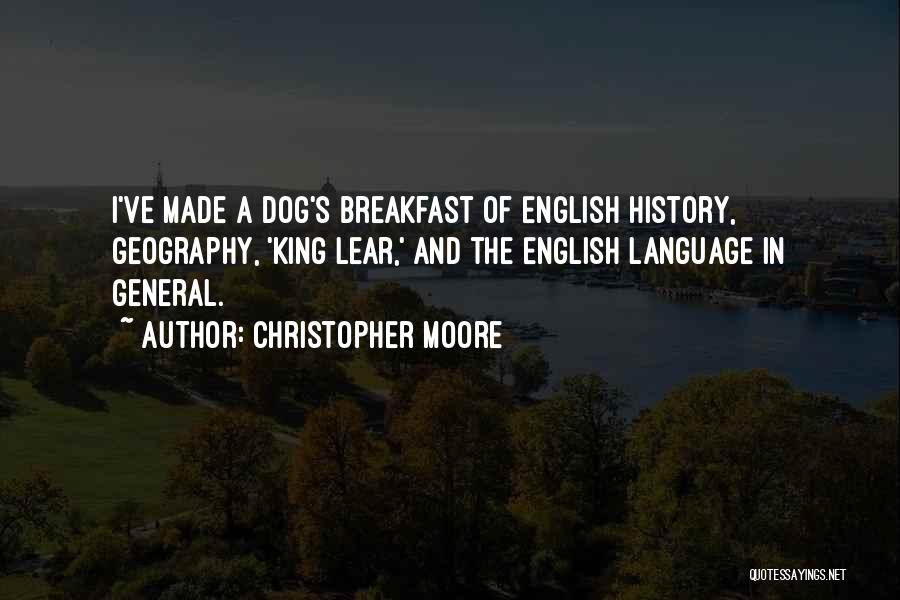 Christopher Moore Quotes: I've Made A Dog's Breakfast Of English History, Geography, 'king Lear,' And The English Language In General.