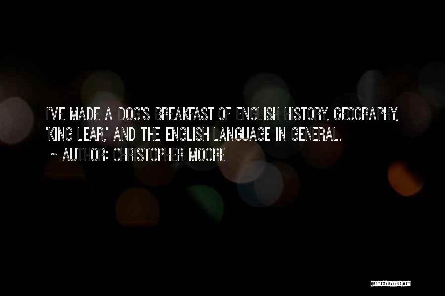Christopher Moore Quotes: I've Made A Dog's Breakfast Of English History, Geography, 'king Lear,' And The English Language In General.