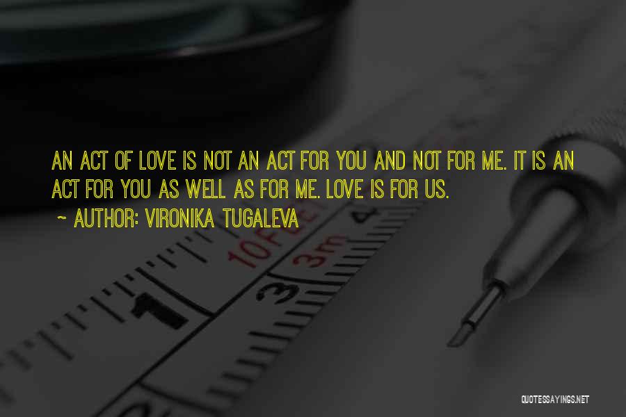 Vironika Tugaleva Quotes: An Act Of Love Is Not An Act For You And Not For Me. It Is An Act For You