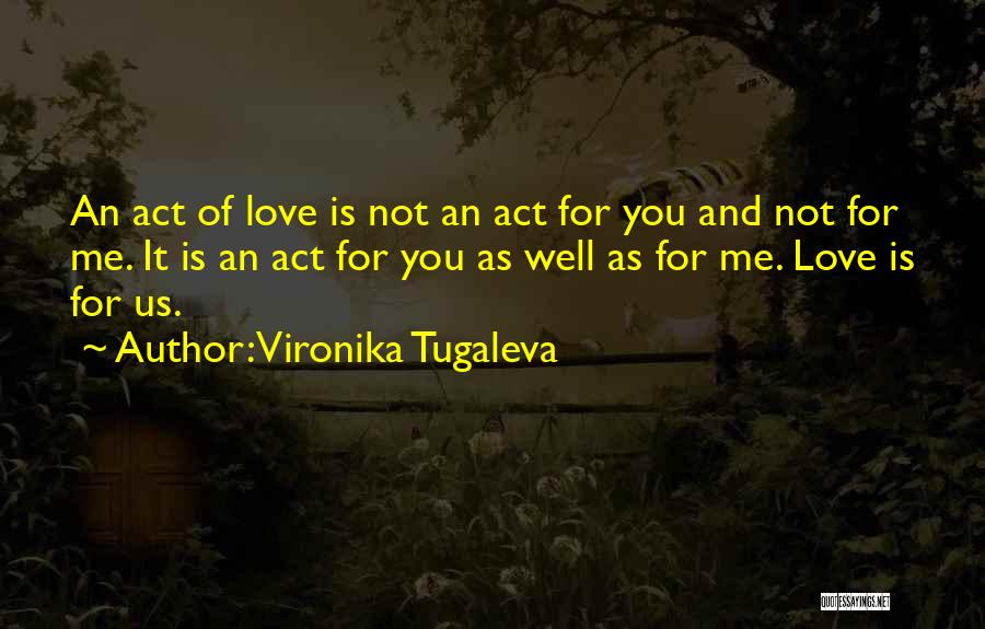 Vironika Tugaleva Quotes: An Act Of Love Is Not An Act For You And Not For Me. It Is An Act For You