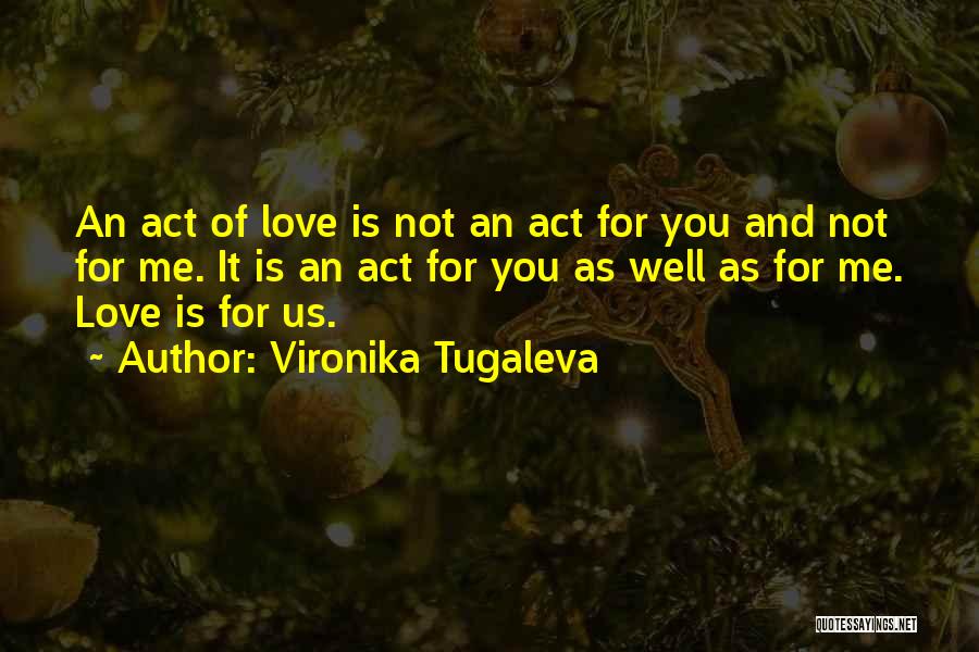 Vironika Tugaleva Quotes: An Act Of Love Is Not An Act For You And Not For Me. It Is An Act For You
