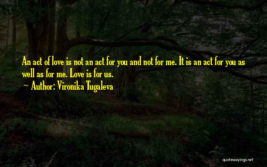 Vironika Tugaleva Quotes: An Act Of Love Is Not An Act For You And Not For Me. It Is An Act For You