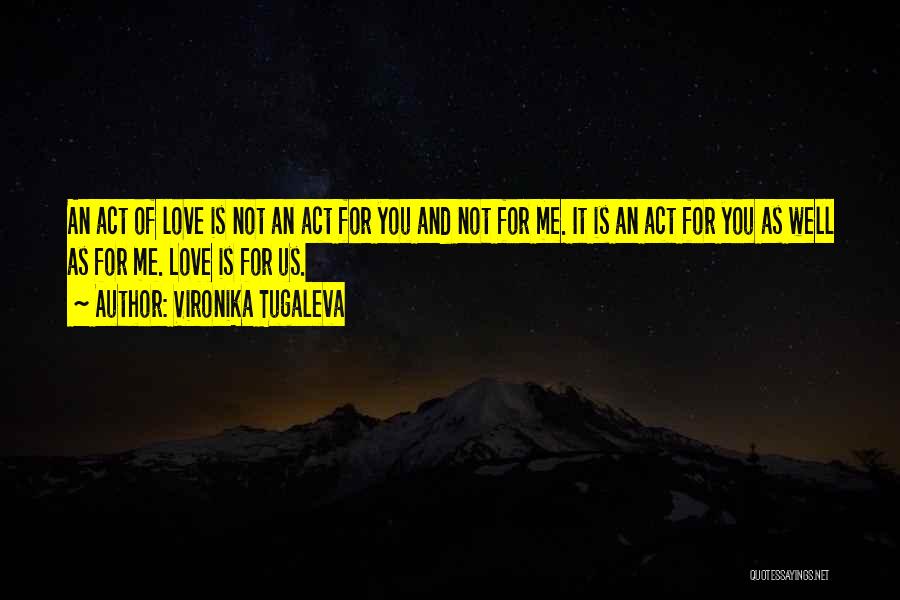 Vironika Tugaleva Quotes: An Act Of Love Is Not An Act For You And Not For Me. It Is An Act For You