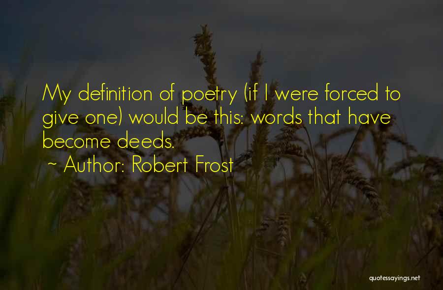 Robert Frost Quotes: My Definition Of Poetry (if I Were Forced To Give One) Would Be This: Words That Have Become Deeds.