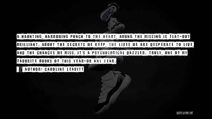 Caroline Leavitt Quotes: A Haunting, Harrowing Punch To The Heart, Among The Missing Is Flat-out Brilliant. About The Secrets We Keep, The Lives