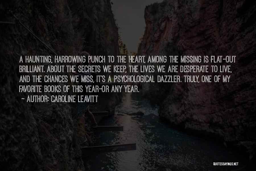 Caroline Leavitt Quotes: A Haunting, Harrowing Punch To The Heart, Among The Missing Is Flat-out Brilliant. About The Secrets We Keep, The Lives