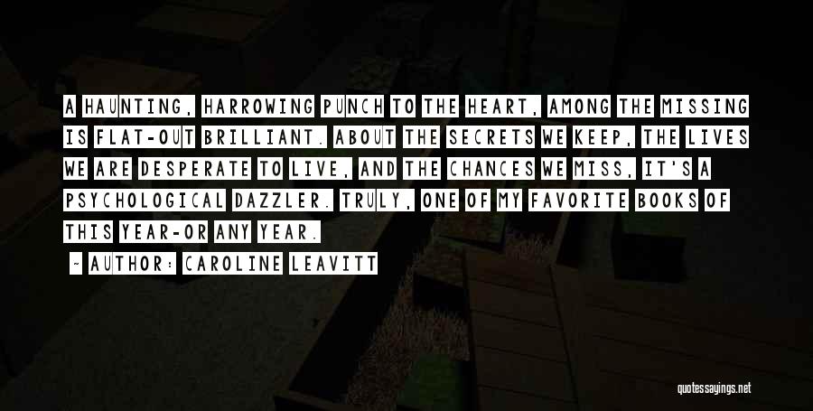 Caroline Leavitt Quotes: A Haunting, Harrowing Punch To The Heart, Among The Missing Is Flat-out Brilliant. About The Secrets We Keep, The Lives