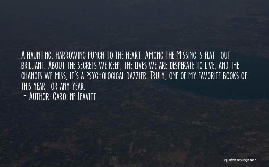 Caroline Leavitt Quotes: A Haunting, Harrowing Punch To The Heart, Among The Missing Is Flat-out Brilliant. About The Secrets We Keep, The Lives