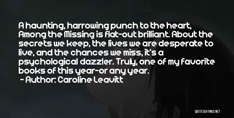 Caroline Leavitt Quotes: A Haunting, Harrowing Punch To The Heart, Among The Missing Is Flat-out Brilliant. About The Secrets We Keep, The Lives