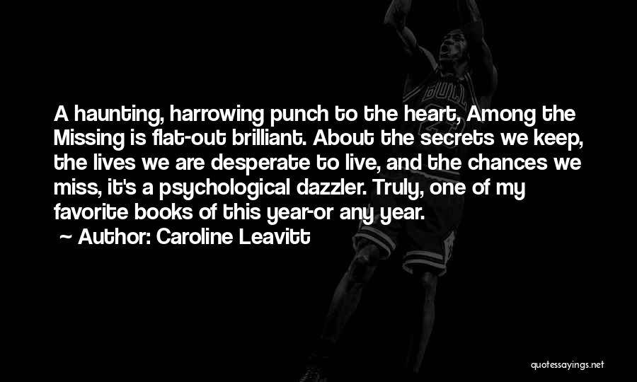 Caroline Leavitt Quotes: A Haunting, Harrowing Punch To The Heart, Among The Missing Is Flat-out Brilliant. About The Secrets We Keep, The Lives