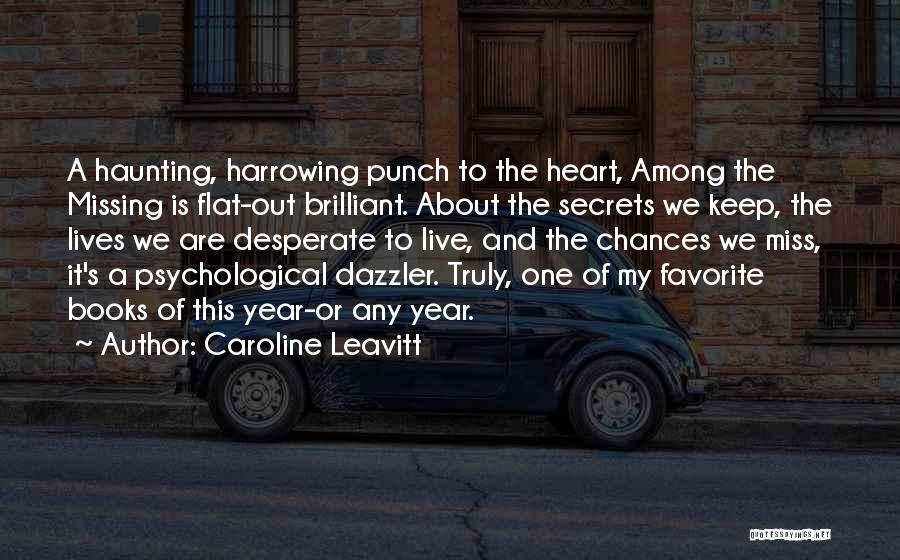 Caroline Leavitt Quotes: A Haunting, Harrowing Punch To The Heart, Among The Missing Is Flat-out Brilliant. About The Secrets We Keep, The Lives