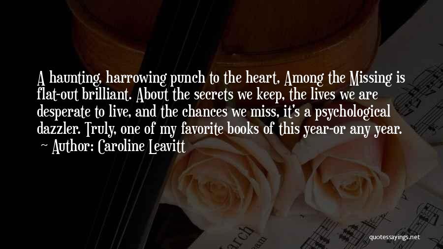 Caroline Leavitt Quotes: A Haunting, Harrowing Punch To The Heart, Among The Missing Is Flat-out Brilliant. About The Secrets We Keep, The Lives