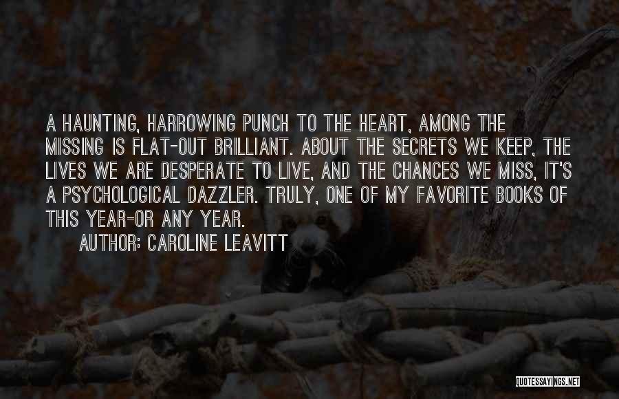 Caroline Leavitt Quotes: A Haunting, Harrowing Punch To The Heart, Among The Missing Is Flat-out Brilliant. About The Secrets We Keep, The Lives