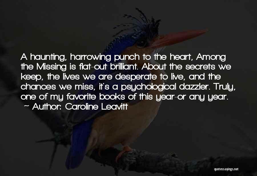 Caroline Leavitt Quotes: A Haunting, Harrowing Punch To The Heart, Among The Missing Is Flat-out Brilliant. About The Secrets We Keep, The Lives