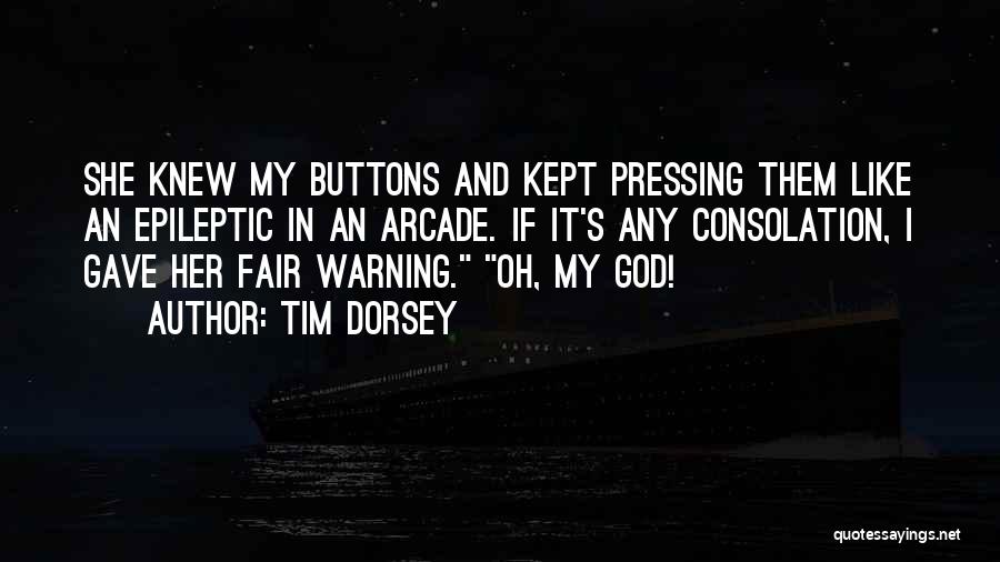 Tim Dorsey Quotes: She Knew My Buttons And Kept Pressing Them Like An Epileptic In An Arcade. If It's Any Consolation, I Gave
