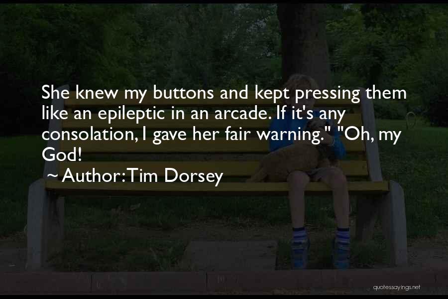 Tim Dorsey Quotes: She Knew My Buttons And Kept Pressing Them Like An Epileptic In An Arcade. If It's Any Consolation, I Gave