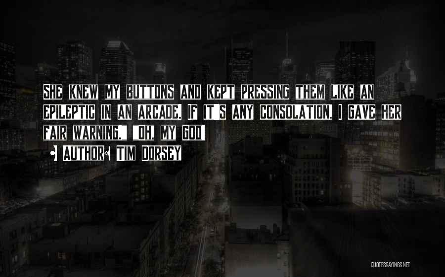Tim Dorsey Quotes: She Knew My Buttons And Kept Pressing Them Like An Epileptic In An Arcade. If It's Any Consolation, I Gave
