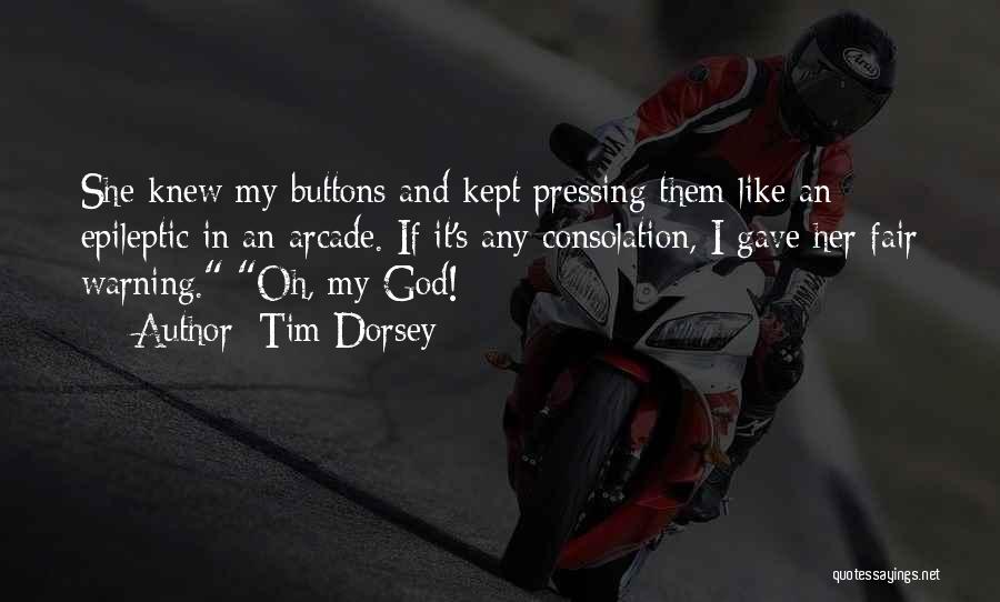 Tim Dorsey Quotes: She Knew My Buttons And Kept Pressing Them Like An Epileptic In An Arcade. If It's Any Consolation, I Gave