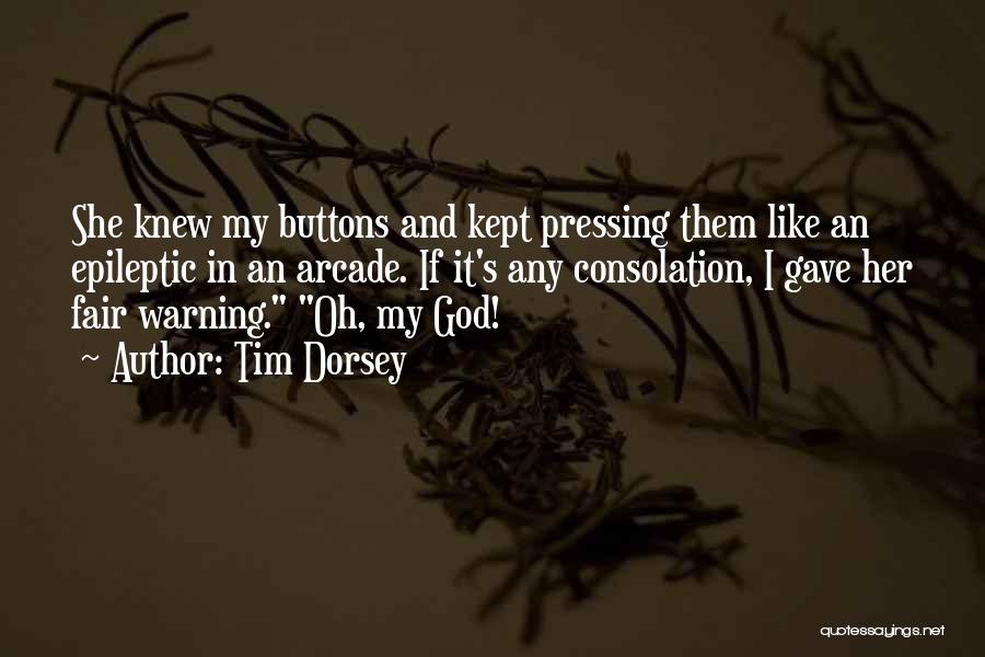 Tim Dorsey Quotes: She Knew My Buttons And Kept Pressing Them Like An Epileptic In An Arcade. If It's Any Consolation, I Gave