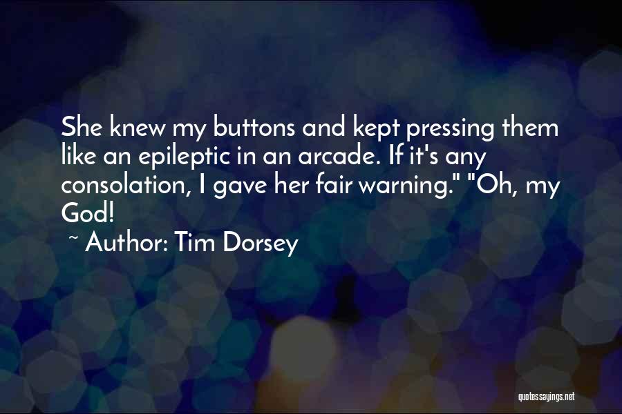 Tim Dorsey Quotes: She Knew My Buttons And Kept Pressing Them Like An Epileptic In An Arcade. If It's Any Consolation, I Gave