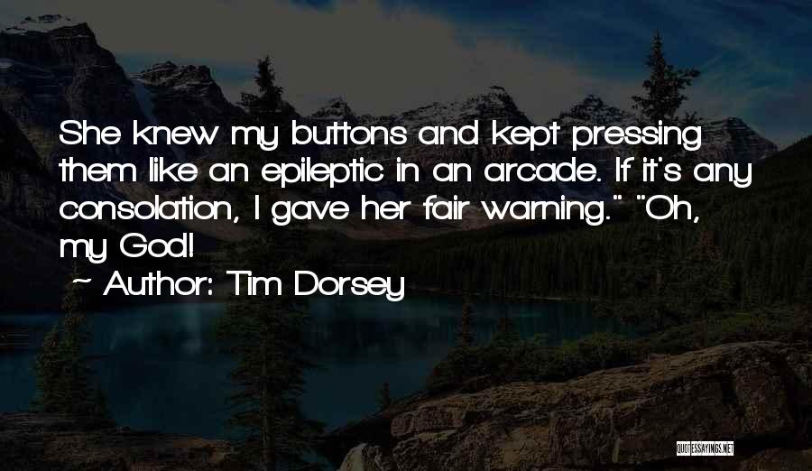 Tim Dorsey Quotes: She Knew My Buttons And Kept Pressing Them Like An Epileptic In An Arcade. If It's Any Consolation, I Gave