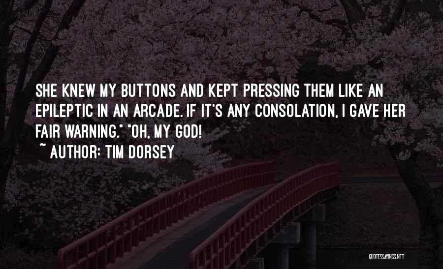 Tim Dorsey Quotes: She Knew My Buttons And Kept Pressing Them Like An Epileptic In An Arcade. If It's Any Consolation, I Gave
