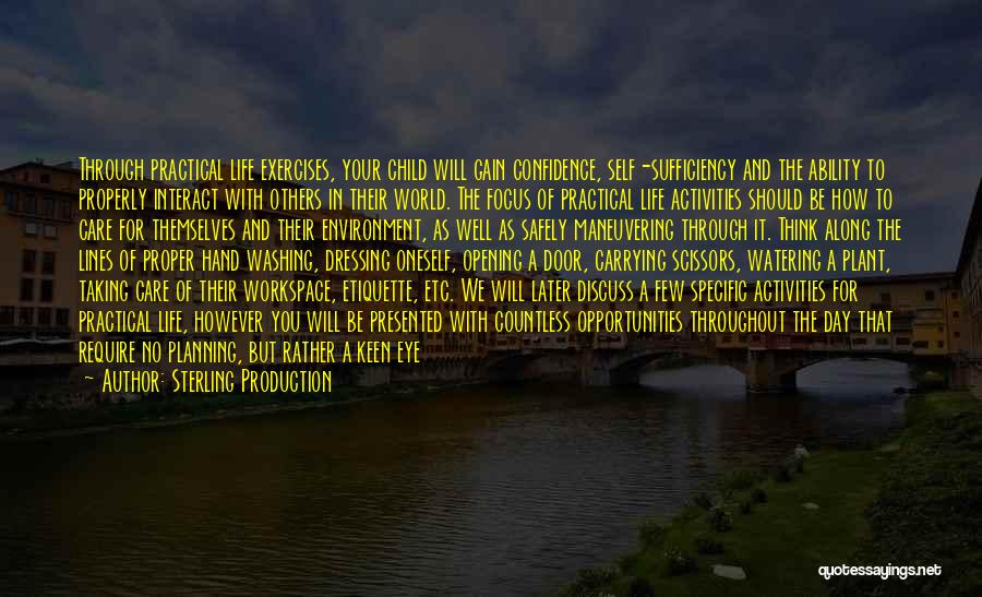 Sterling Production Quotes: Through Practical Life Exercises, Your Child Will Gain Confidence, Self-sufficiency And The Ability To Properly Interact With Others In Their