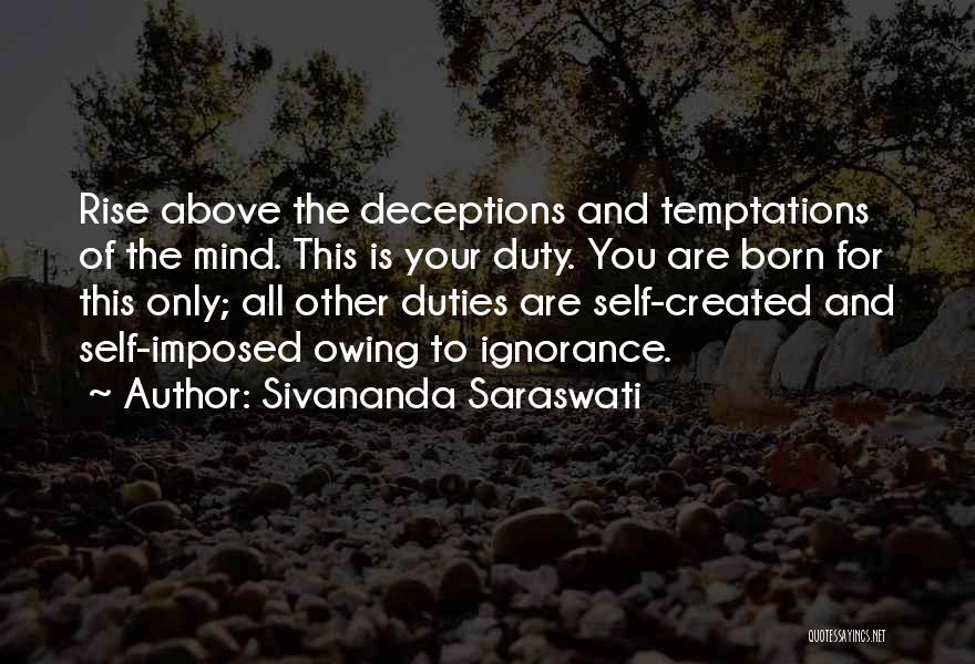 Sivananda Saraswati Quotes: Rise Above The Deceptions And Temptations Of The Mind. This Is Your Duty. You Are Born For This Only; All