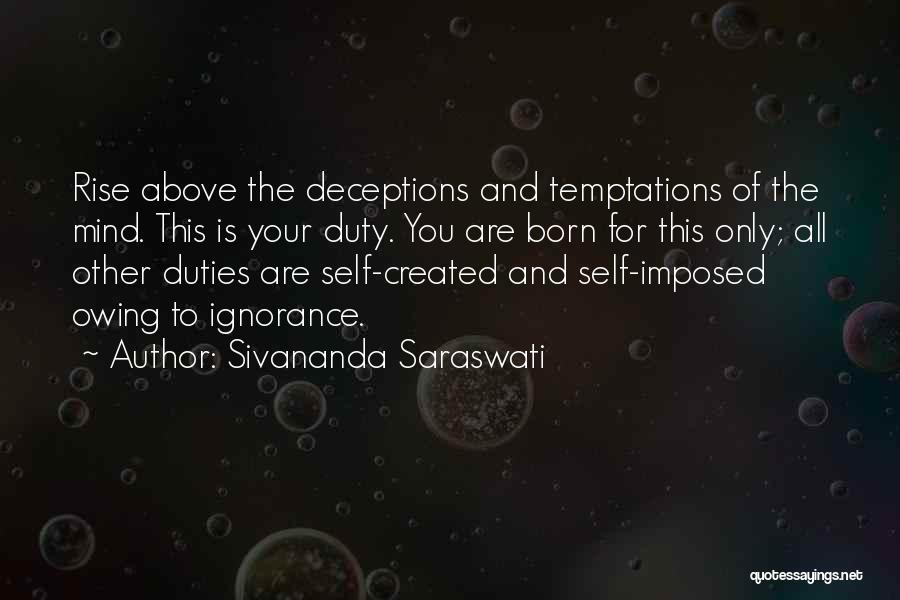 Sivananda Saraswati Quotes: Rise Above The Deceptions And Temptations Of The Mind. This Is Your Duty. You Are Born For This Only; All